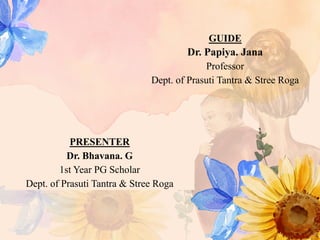 PRESENTER
Dr. Bhavana. G
1st Year PG Scholar
Dept. of Prasuti Tantra & Stree Roga
GUIDE
Dr. Papiya. Jana
Professor
Dept. of Prasuti Tantra & Stree Roga
2
 