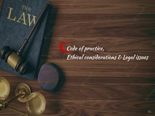 Code of practice,
Ethical considerations & Legal issues
91
 
