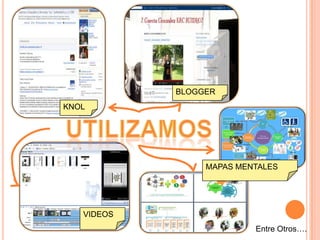BLOGGER
KNOL




                 MAPAS MENTALES




   VIDEOS
                          Entre Otros….
 