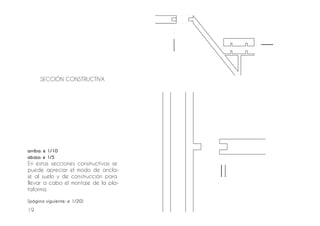 19
arriba: e 1/10
abajo: e 1/5
En estas secciones constructivas se
puede apreciar el modo de ancla-
je al suelo y de construcción para
llevar a cabo el montaje de la pla-
taforma.
(página siguiente: e 1/20)
SECCIÓN CONSTRUCTIVA
 