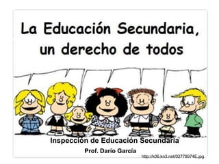 Inspección de Educación Secundaria 
Prof. Darío García 
http://k06.kn3.net/02778974E.jpg 
 