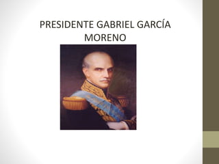 PRESIDENTE GABRIEL GARCÍA
MORENO
 