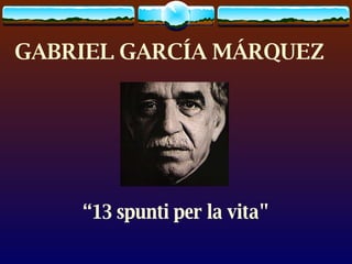 GABRIEL GARCÍA MÁRQUEZ   “ 13 spunti per la vita&quot; 