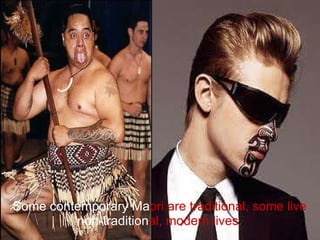 Some contemporary Ma ori are traditional, some live non-tradition al, modern lives.