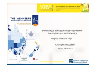 Developing a disinvestment strategy for the
Spanish National Health Service
Funding FIS PI 12/01884
Period 2013-2015
Progress and future steps
 