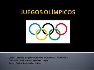 Curso: Creación de presentaciones multimedia. Nivel inicial. Consultor: José Manuel Aguilera Luque Autor: Carlos Andrés García Cano 