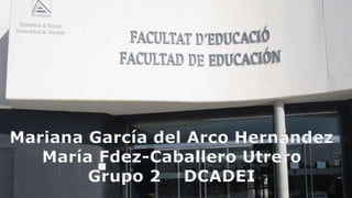 Mariana García del Arco Hernández 
María Fdez-Caballero Utrero 
Grupo 2 DCADEI 
 