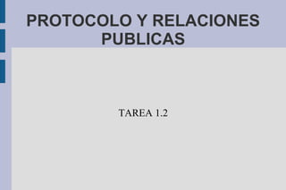 PROTOCOLO Y RELACIONES
PUBLICAS

TAREA 1.2

 