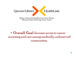 Overall Goal : Increase access to cancer screening and care among medically underserved communities.   