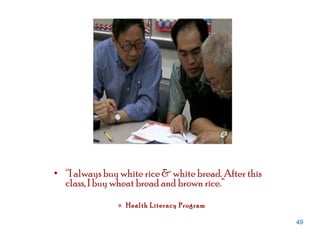 “ I always buy white rice & white bread. After this class, I buy wheat bread and brown rice.” Health Literacy Program 