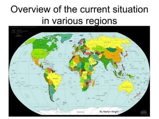 Overview of the current situation 
in various regions 
By Martyn Wright 
 