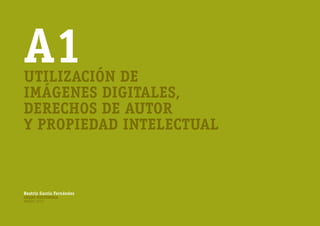 A1
Utilización de
imágenes digitales,
derechos de autor
y propiedad intelectual



Beatriz García Fernández
Grado Multimedia
Marzo 2012
 