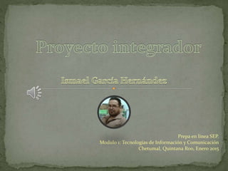 Prepa en línea SEP.
Modulo 1: Tecnologías de Información y Comunicación
Chetumal, Quintana Roo, Enero 2015
 