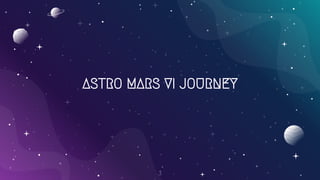 ASTRO MARS VI JOURNEY
3
 