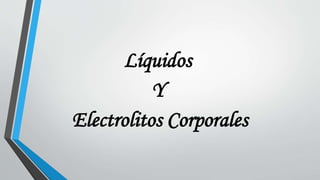 Líquidos
Y
Electrolitos Corporales
 