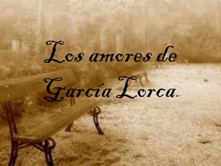 Los amores de
García Lorca.

 