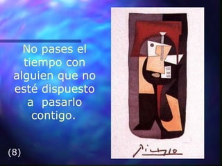 No pases el tiempo con alguien que no  esté  dispuesto a  pasarlo contigo.   (8) 