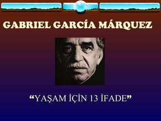 GABRIEL GARCÍA MÁRQUEZ   “ YAŞAM İÇİN 13 İFADE ” 