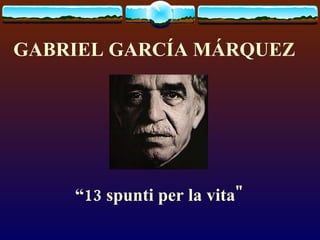GABRIEL GARCÍA MÁRQUEZ   “ 13 spunti per la vita&quot; 
