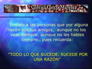     Envíalo a las personas que por alguna razón son tus amigos,  aunque no los veas siempre, aunque no les hables siempre.. pues recuerda: "TODO LO QUE SUCEDE, SUCEDE POR UNA RAZÓN" 