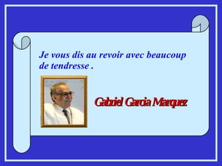 Je vous dis au revoir avec beaucoup de tendresse . Gabriel Garcia Marquez  