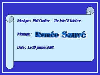   Musique :  Phil Coulter  -  The Isle Of Inisfree Montage :  Date :  Le 30 janvier 2008 