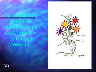 Un verdadero amigo es quien te toma de la mano y te toca el corazón. (4) 