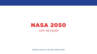 NASA 2050
APP REVAMP
MARITZA GARCIA | DIG-180 | SPRING 2020
 