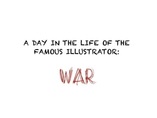 A Day in the Life of the Famous Illustrator War