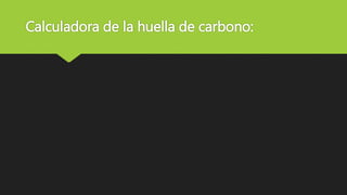Calculadora de la huella de carbono:
 