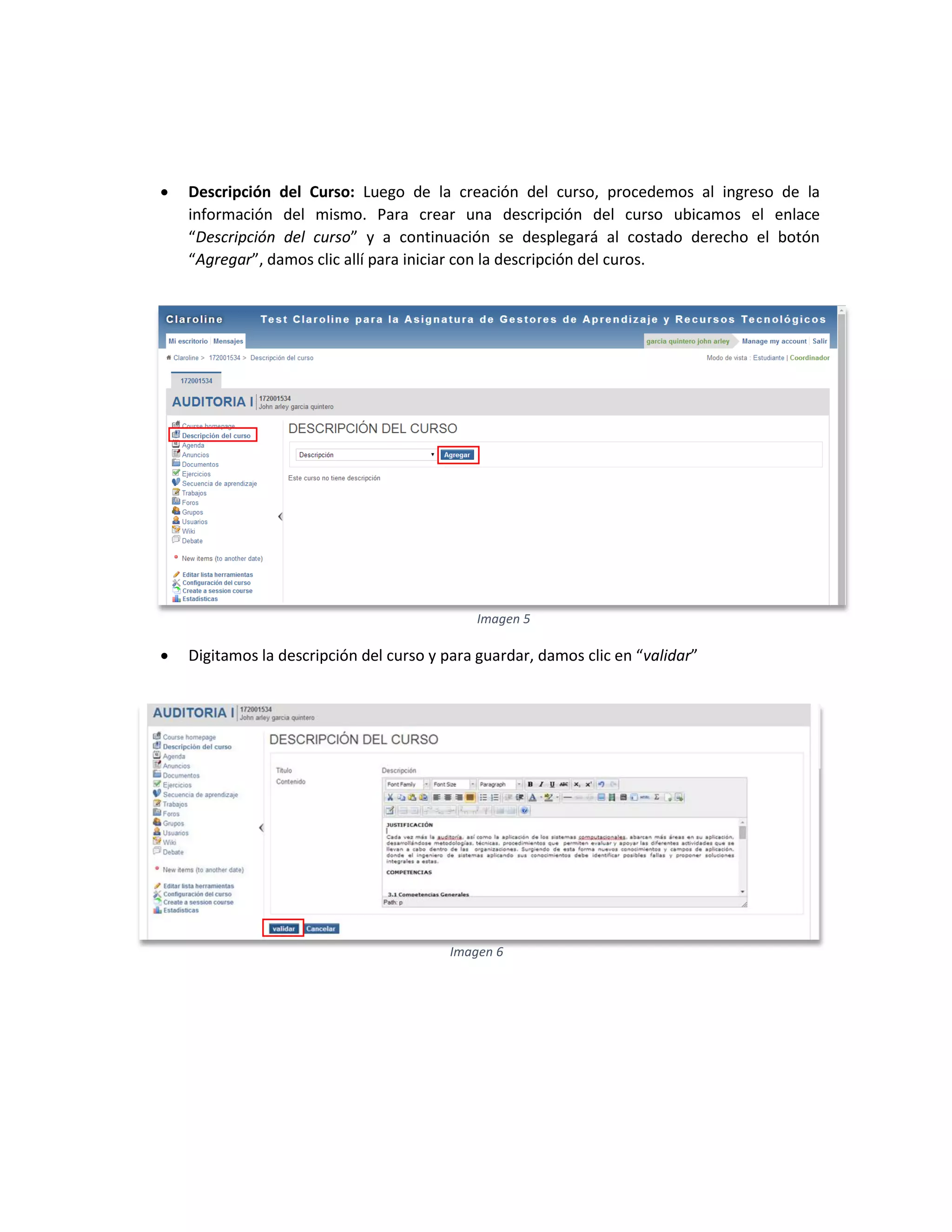  Descripción del Curso: Luego de la creación del curso, procedemos al ingreso de la
información del mismo. Para crear una descripción del curso ubicamos el enlace
“Descripción del curso” y a continuación se desplegará al costado derecho el botón
“Agregar”, damos clic allí para iniciar con la descripción del curos.
 Digitamos la descripción del curso y para guardar, damos clic en “validar”
Imagen 5
Imagen 6
 