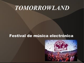 TOMORROWLAND

Festival de música electrónica

 
