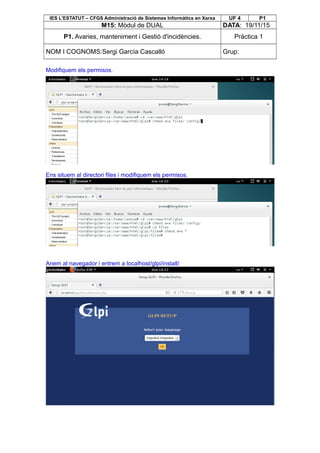 IES L’ESTATUT – CFGS Administració de Sistemes Informàtics en Xarxa UF 4 P1
M15: Mòdul de DUAL DATA: 19/11/15
P1. Avaries, manteniment i Gestió d'incidències. Pràctica 1
NOM I COGNOMS:Sergi García Cascalló Grup:
Modifiquem els permisos.
Ens situem al directori files i modifiquem els permisos.
Anem al navegador i entrem a localhost/glpi/install/
 