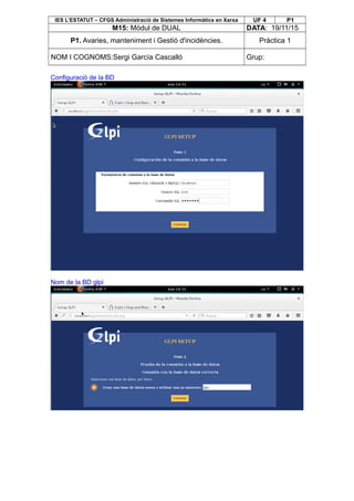 IES L’ESTATUT – CFGS Administració de Sistemes Informàtics en Xarxa UF 4 P1
M15: Mòdul de DUAL DATA: 19/11/15
P1. Avaries, manteniment i Gestió d'incidències. Pràctica 1
NOM I COGNOMS:Sergi García Cascalló Grup:
Configuració de la BD
Nom de la BD glpi
 