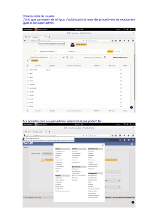 Creació resta de usuaris.
L'únic que canviarem és el tipus d'autorització la resta del procediment és exactament
igual al del super-admin.
Ara accedim com a super-admin i veiem tot el que podem fer.
 