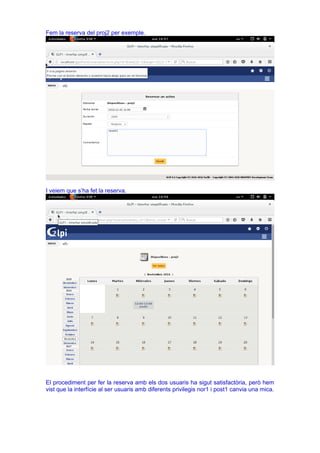 Fem la reserva del proj2 per exemple.
I veiem que s’ha fet la reserva.
El procediment per fer la reserva amb els dos usuaris ha sigut satisfactòria, però hem
vist que la interfície al ser usuaris amb diferents privilegis nor1 i post1 canvia una mica.
 