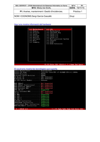 IES L’ESTATUT – CFGS Administració de Sistemes Informàtics en Xarxa UF 4 P1
M15: Mòdul de DUAL DATA: 19/11/15
P1. Avaries, manteniment i Gestió d'incidències. Pràctica 1
NOM I COGNOMS:Sergi García Cascalló Grup:
Aquí ens mostra informació del hardware
El cpuid ens mostra les tecnologies que suporta.
 
