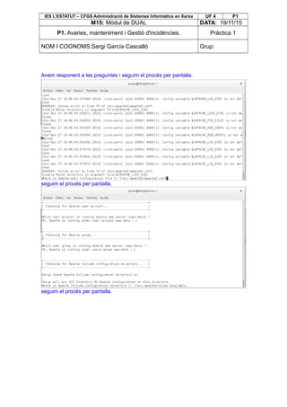 IES L’ESTATUT – CFGS Administració de Sistemes Informàtics en Xarxa UF 4 P1
M15: Mòdul de DUAL DATA: 19/11/15
P1. Avaries, manteniment i Gestió d'incidències. Pràctica 1
NOM I COGNOMS:Sergi García Cascalló Grup:
Anem responent a les preguntes i seguim el procés per pantalla.
seguim el procés per pantalla.
seguim el procés per pantalla.
 