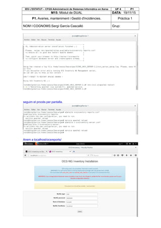 IES L’ESTATUT – CFGS Administració de Sistemes Informàtics en Xarxa UF 4 P1
M15: Mòdul de DUAL DATA: 19/11/15
P1. Avaries, manteniment i Gestió d'incidències. Pràctica 1
NOM I COGNOMS:Sergi García Cascalló Grup:
seguim el procés per pantalla.
Anem a localhost/ocsreports/
 