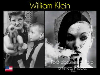 William Klein 
Foto documental. Foto 
artística. Moda. 
1928 
 
