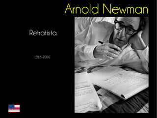Arnold Newman 
Retratista. 
1918-2006 
 