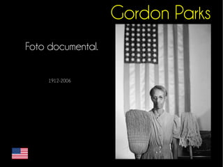 Gordon Parks 
Foto documental. 
1912-2006 
 