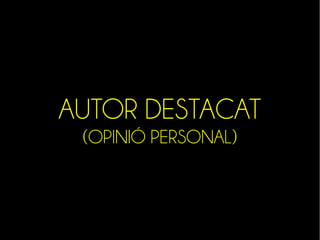 AUTOR DESTACAT 
(OPINIÓ PERSONAL) 
 