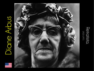 Diane Arbus 
Retratista. 
1923-1971 
 