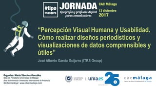 “Percepción Visual Humana y Usabilidad.
Cómo realizar diseños periodísticos y
visualizaciones de datos comprensibles y
útiles”
José Alberto García Guijarro (ITRS Group)
 