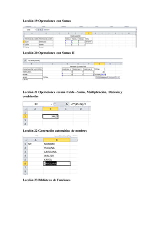 Lección 19 Operaciones con Sumas
Lección 20 Operaciones con Sumas II
Lección 21 Operaciones en una Celda - Suma, Multiplicación, División y
combinadas
Lección 22 Generación automática de nombres
Lección 23 Biblioteca de Funciones
 