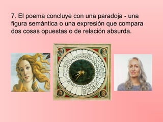 7. El poema concluye con una paradoja - una
figura semántica o una expresión que compara
dos cosas opuestas o de relación absurda.
 