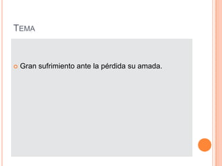 TemaGran sufrimiento ante la pérdida su amada.