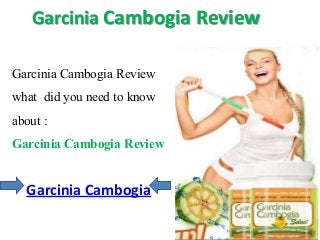 Garcinia Cambogia Review
Garcinia Cambogia Review
what did you need to know
about :
Garcinia Cambogia Review
Garcinia Cambogia
 