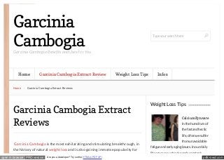 Garcinia
Cambogia

Type your search here

Garcinia Cambogia Benefits and Uses For You

Home
Home

Garcinia Cambogia Extract Review

Weight Loss Tips

Infos

Garcinia Cambogia Extract Reviews

Garcinia Cambogia Extract
Reviews

Weight Loss Tips
Calcium Pyruvate
In the humdrum of
the fast and hectic
life, often we suffer

Garcinia Cambogia is the most exhilarating and stimulating breakthrough, in
the history of natural weight loss and is also gaining immense popularity for
open in browser PRO version

Are you a developer? Try out the HTML to PDF API

from unavoidable
fatigue and early aging issues. In our daily
life process our body needs constant

pdfcrowd.com

 